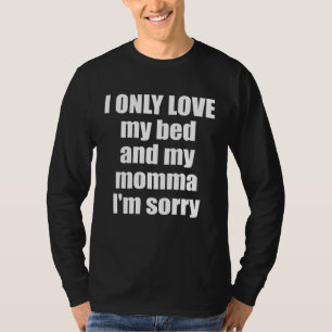 Camiseta Eu Só Amo Minha Cama E Minha Mamãe Estou Desculpe 