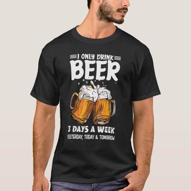 Camiseta Eu Só Bebo Cerveja 3 Dias Por Semana Ontem E (Frente)