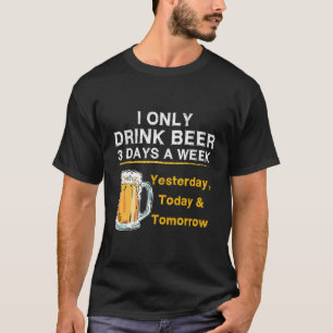 Camiseta Eu Só Bebo Cerveja 3 Dias Por Semana Ontem Para