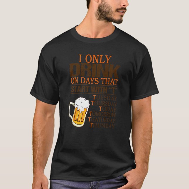 Camiseta Eu Só Bebo Em Dias Que Comecem Com T Álcool Dri (Frente)