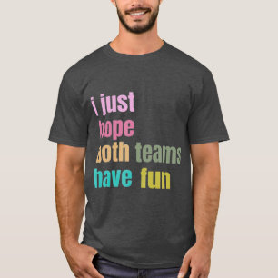 Camiseta Eu Só Espero Que Ambas As Equipes Se Divirtam