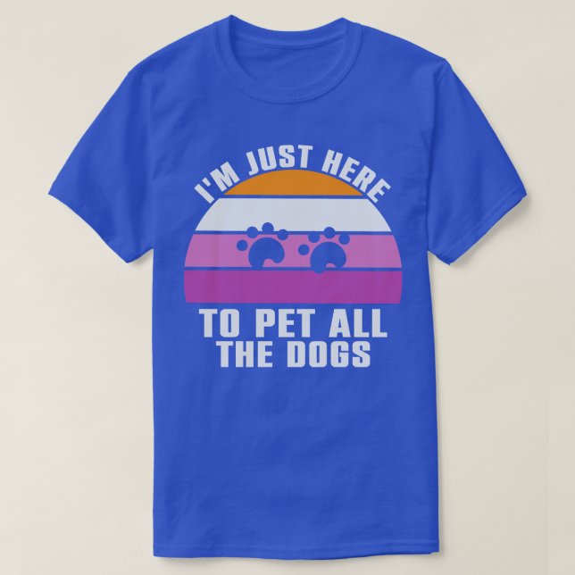 Camiseta Eu Só Estou Aqui Para Pôr Todos Os Cães (Frente do Design)