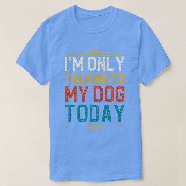Camiseta Eu Só Estou Falando Com Meu Cachorro Hoje 1 (Frente do Design)