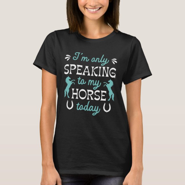Camiseta Eu só estou falando com meu cavalo hoje (Frente)