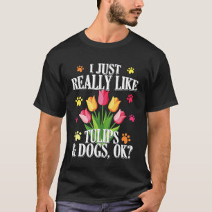 Camiseta Eu Só Gosto Muito de Tulipas e Cachorros, Ok Tulip