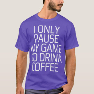 Camiseta Eu só pauso meu jogo para beber café