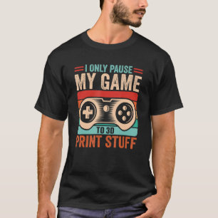 Camiseta Eu só pauso meu jogo para imprimir coisas em 3D Im