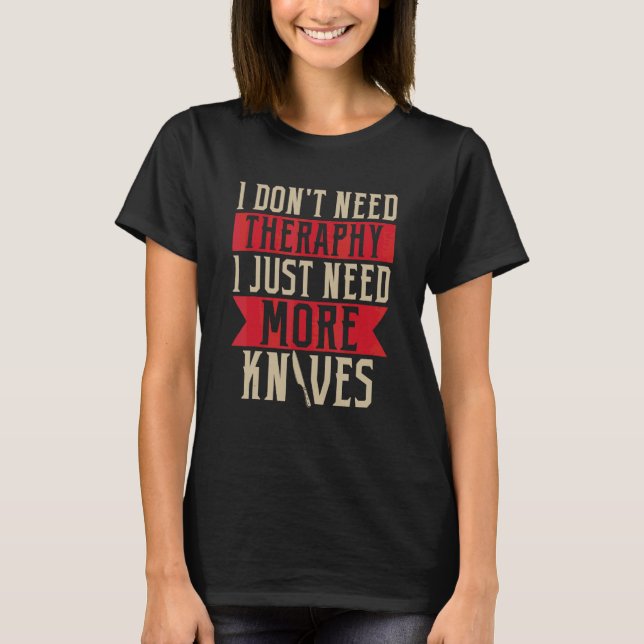 Camiseta Eu Só Preciso Comprar Mais Facas Colecionador de F (Frente)