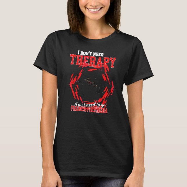 Camiseta Eu Só Preciso Ir Para a Polinésia Francesa (Frente)