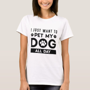 Camiseta Eu Só Quero Acariciar Meu Cachorro O Dia Todo
