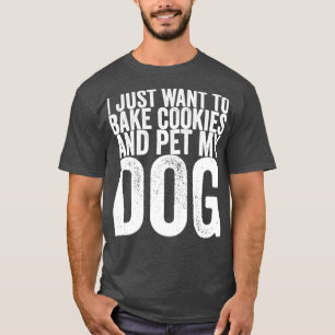 Camiseta Eu Só Quero Assar Cookies E Pet Meu Cachorro