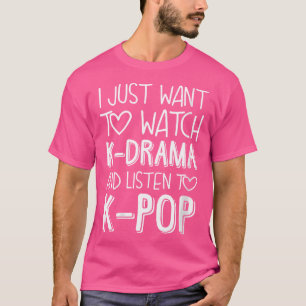 Camiseta Eu só quero assistir a K-Drama e ouvir K-Po