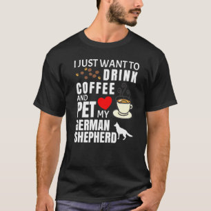 Camiseta Eu Só Quero Beber Café E Acariciar Meu Pastor Alem