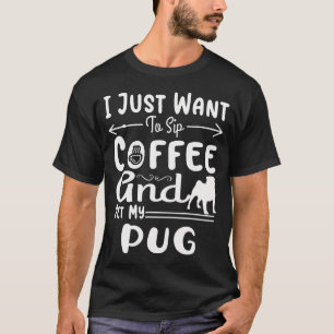 Camiseta Eu Só Quero Beber Café E Acariciar Meu Pug Cachorr