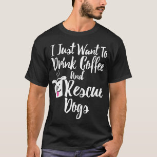 Camiseta Eu só quero beber café e cães de resgate