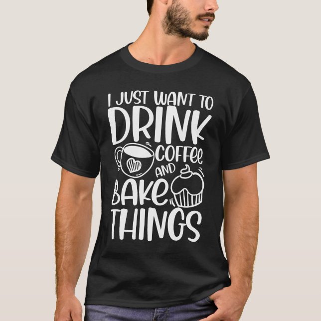 Camiseta Eu só quero beber café e coisas de Assar (Frente)