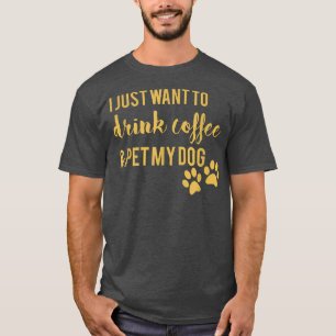 Camiseta Eu Só Quero Beber Café E Comer Meu Cachorro