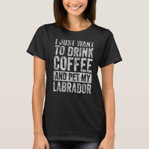 Camiseta Eu Só Quero Beber Café E Comer Meu Labrador