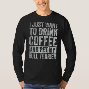 Camiseta Eu Só Quero Beber Café E Pet Bull Terrier