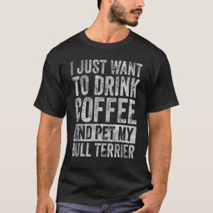 Camiseta Eu Só Quero Beber Café E Pet Bull Terrier 1