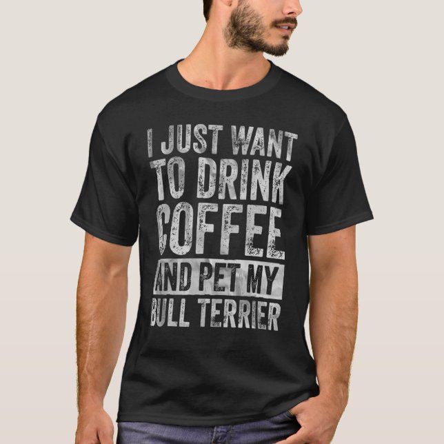 Camiseta Eu Só Quero Beber Café E Pet Bull Terrier 1 (Frente)