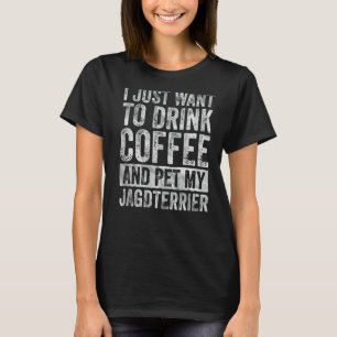 Camiseta Eu Só Quero Beber Café E Pôr Meu Jagdterrier