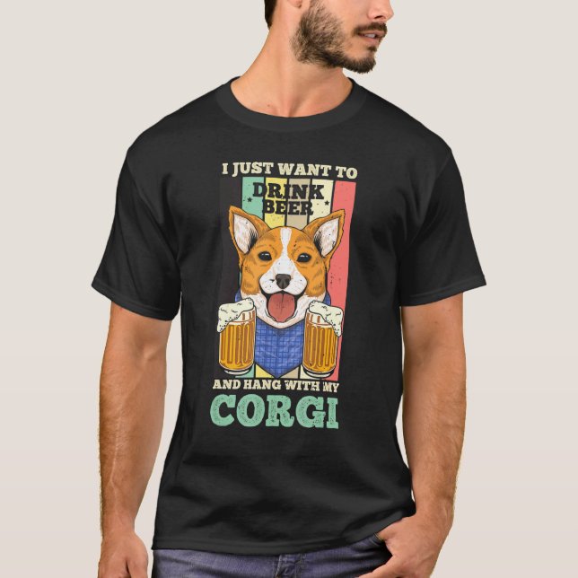Camiseta Eu Só Quero Beber Cerveja E Aguentar Com Meu Corgi (Frente)