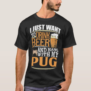 Camiseta Eu Só Quero Beber Cerveja E Aguentar Com Meu Pug 