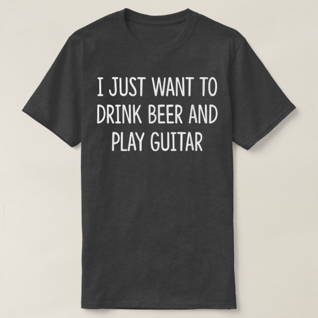 Camiseta Eu Só Quero Beber Cerveja E Tocar Violão (Frente do Design)