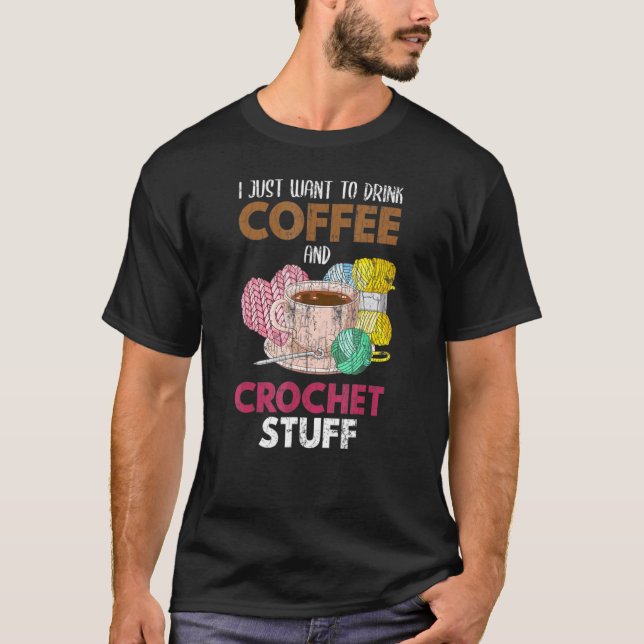 Camiseta Eu Só Quero Beber Cotografia De Crocheter De Café (Frente)