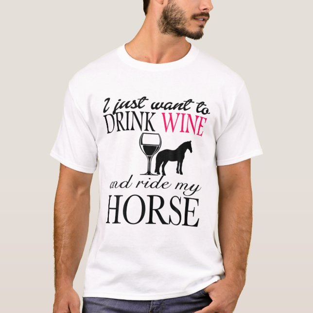 Camiseta Eu Só Quero Beber Vinho E Andar Pelo Meu Cavalo (Frente)