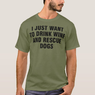 Camiseta Eu Só Quero Beber Vinho E Cachorros De Emergência