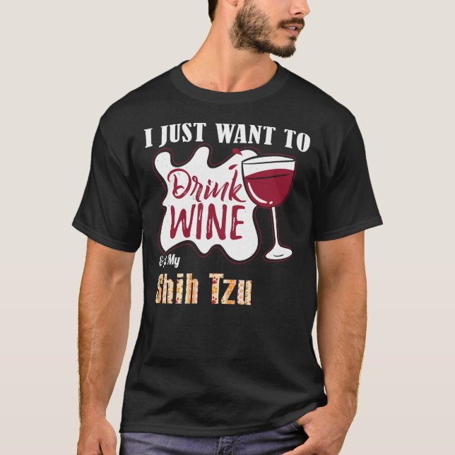 Camiseta Eu Só Quero Beber Vinho E Comer Meu Cachorro Shih  (Frente)