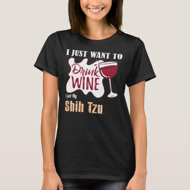 Camiseta Eu Só Quero Beber Vinho E Comer Meu Cachorro Shih  (Frente)