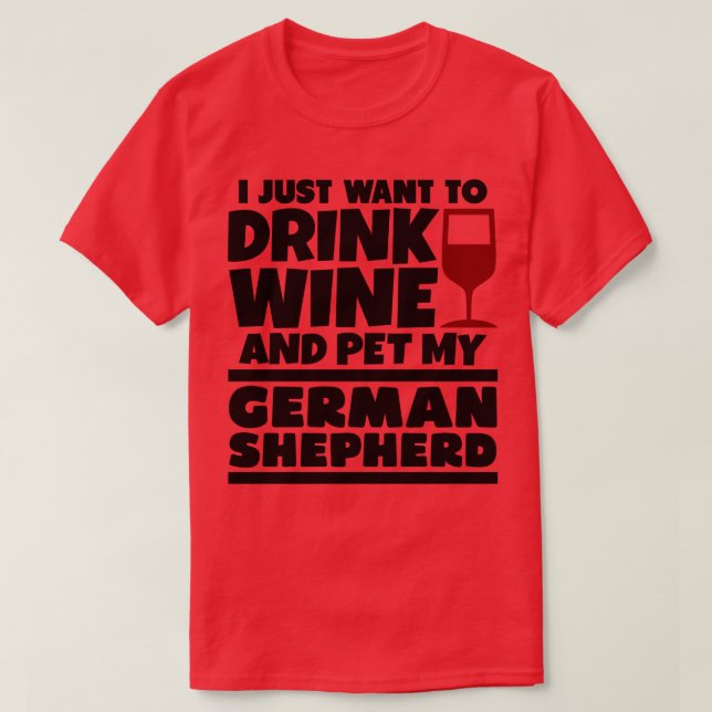 Camiseta Eu só quero beber vinho e mastigar meu pastor alem (Frente do Design)