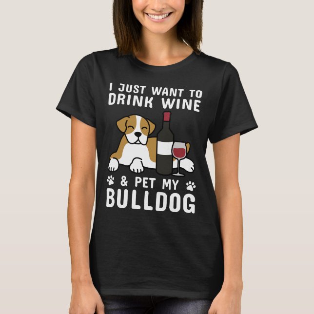 Camiseta Eu Só Quero Beber Vinho &Pet Meu Touro Inglês (Frente)