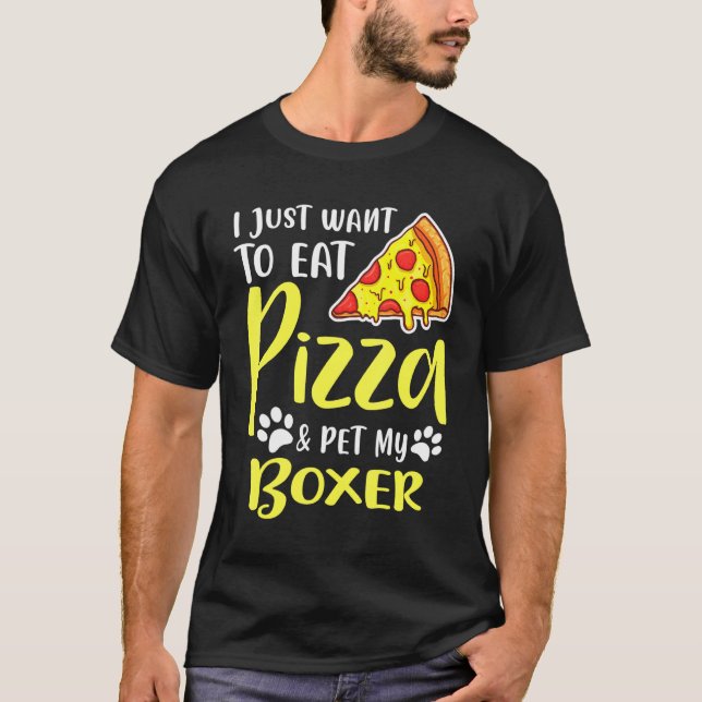 Camiseta Eu Só Quero Comer Pizza E Meu Boxer (Frente)