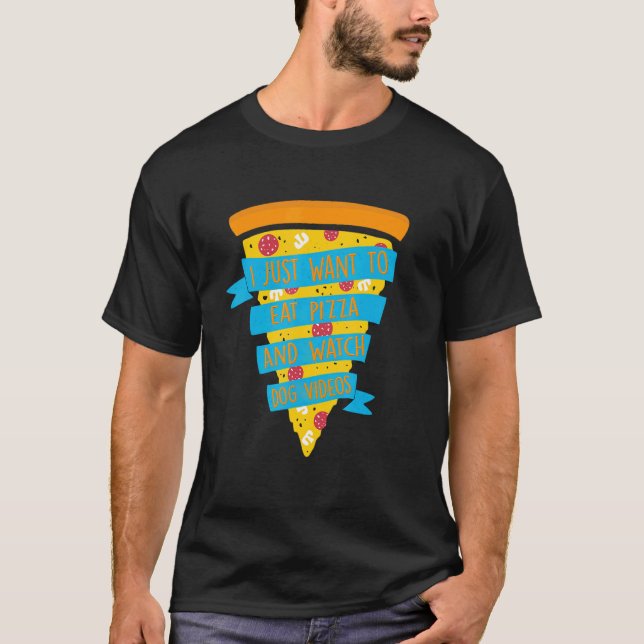 Camiseta Eu Só Quero Comer Pizza E Ver Vídeos De Cães (Frente)
