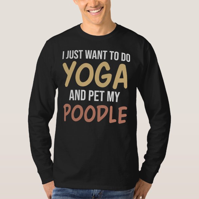 Camiseta Eu Só Quero Fazer Yoga E Pet Meu Poodle (Frente)