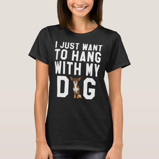 Camiseta Eu Só Quero Ficar Com Meu Cachorro Brown Chihuahua (Frente)