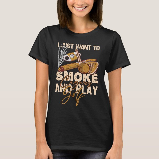 Camiseta Eu Só Quero Fumar Charutos E Jogar Golfe (Frente)