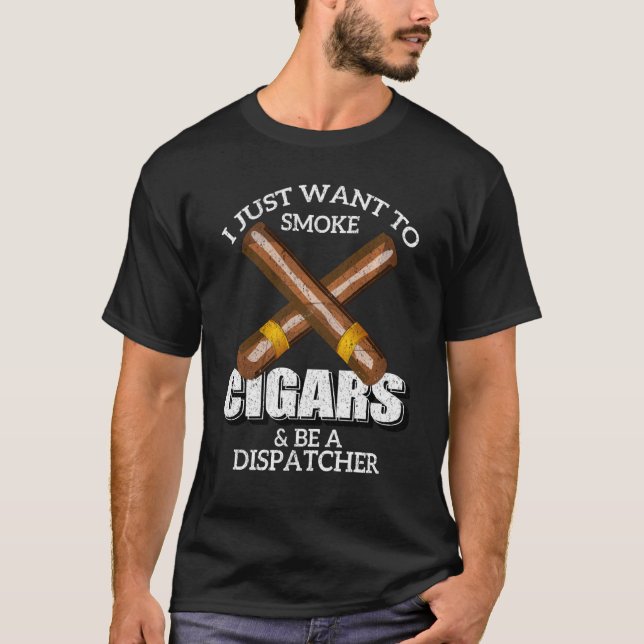 Camiseta Eu Só Quero Fumar Cigarros E Ser Um Dispatcher Di (Frente)