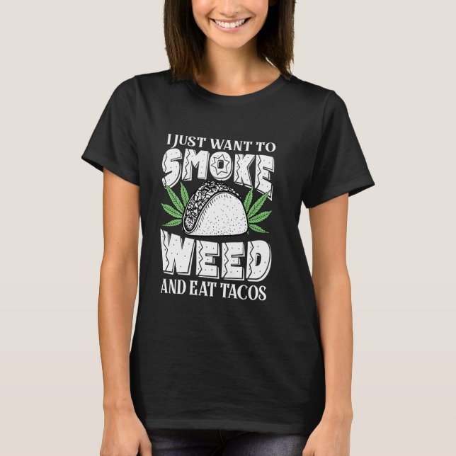 Camiseta Eu Só Quero Fumar Erva E Comer Tacos Engraçado Cin (Frente)