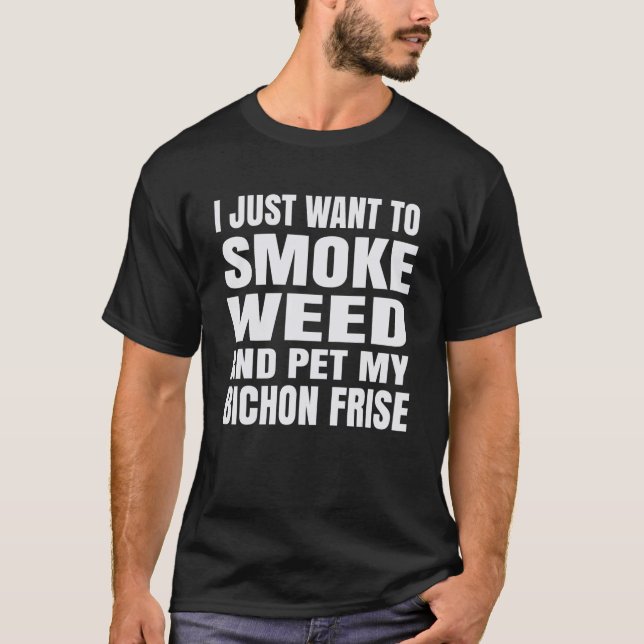 Camiseta Eu Só Quero Fumar Erva E Pet My Bichon Frise (Frente)
