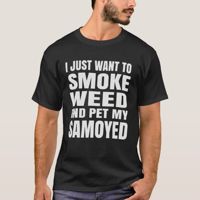 Camiseta Eu só quero fumar maconha e acariciar meu Samoyed  (Frente)