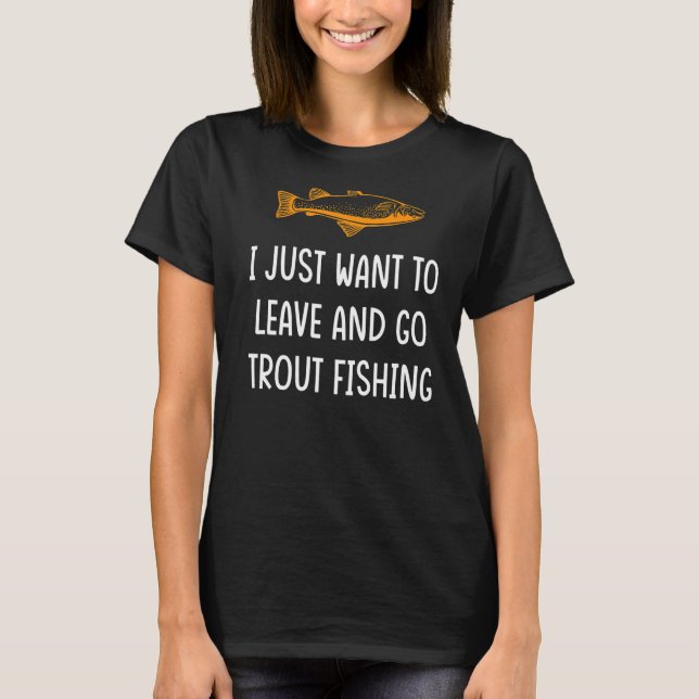 Camiseta Eu só quero ir embora e ir pescar trutas (Frente)