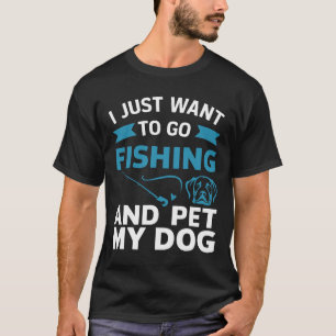 Camiseta Eu Só Quero Ir Pescar E Pet Meu Cachorro