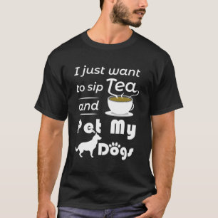 Camiseta Eu Só Quero Pingar Chá E Pet Meus Cães Dotados O