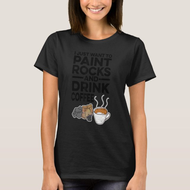 Camiseta Eu Só Quero Pintar Rochas E Beber Pintar Café (Frente)