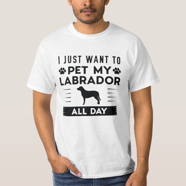 Camiseta Eu Só Quero Pôr Meu Labrador O Dia Todo (Frente)
